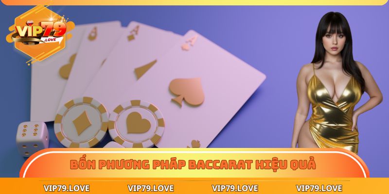 Bốn phương pháp Baccarat hiệu quả khi tham gia tại Vip79
