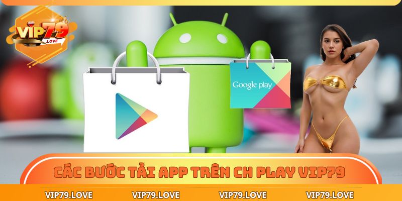 Các bước tải app trên CH Play VIP79 chuẩn chỉnh