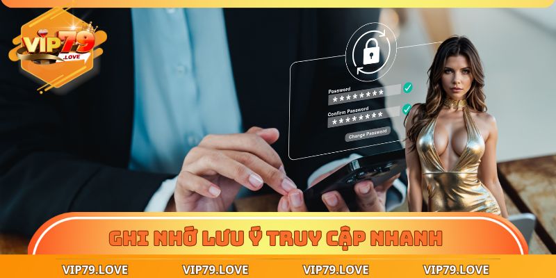 Ghi nhớ lưu ý truy cập nhanh