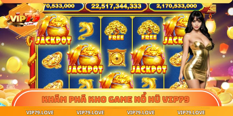 Game Nổ Hũ VIP79 – Mở Hũ Trúng Lớn, Rút Tiền Siêu Nhanh 4 Khám phá kho game nổ hũ VIP79