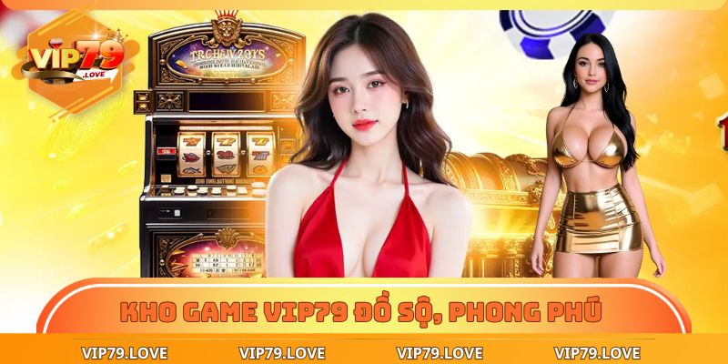 Trang chủ 17 Kho game VIP79 đồ sộ, phong phú