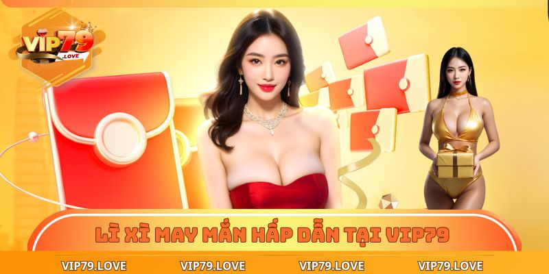 Lì Xì May Mắn VIP79 – Kích Hoạt Vận Đỏ Trong Từng Ván Cược 2 Lì xì may mắn cực hấp dẫn tại VIP79