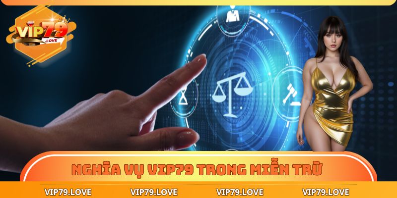 Miễn Trừ Trách Nhiệm VIP79 - Giới Hạn Trách Nhiệm Pháp Lý 3 Nghĩa vụ VIP79 trong chính sách miễn trừ trách nhiệm