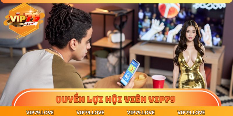 Quyền lợi khi trở thành hội viên VIP79