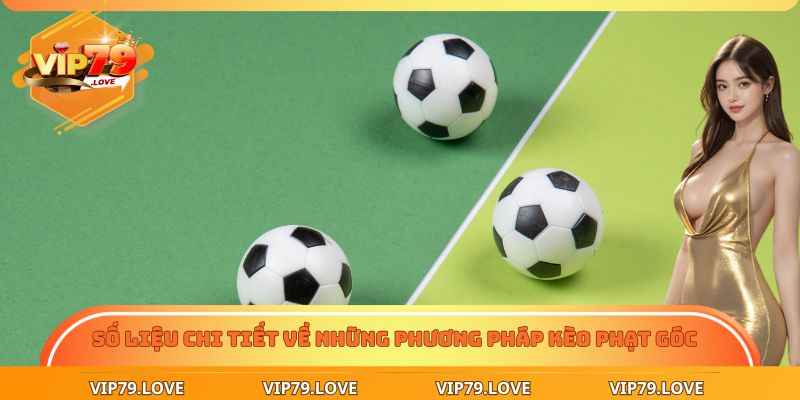 Số liệu chi tiết về những phương pháp kèo phạt góc chuẩn