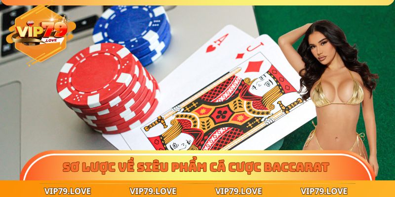 Sơ lược về siêu phẩm cá cược Baccarat là gì