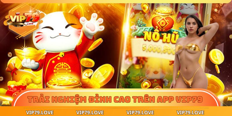 Trải nghiệm đỉnh cao trên app VIP79