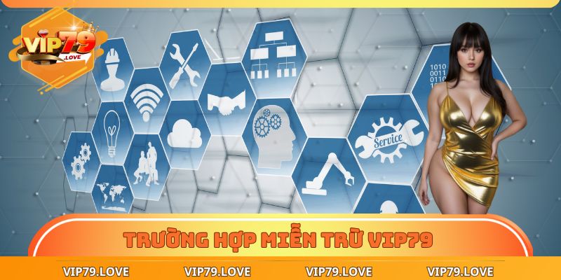 Miễn Trừ Trách Nhiệm VIP79 - Giới Hạn Trách Nhiệm Pháp Lý 2 Trường hợp miễn trừ trách nhiệm VIP79
